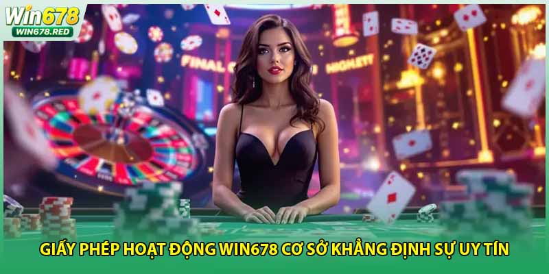 Giấy Phép Hoạt Động Win678 Cơ Sở Khẳng Định Sự Uy Tín