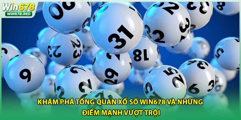 Khám phá tổng quan xổ số Win678 và những điểm mạnh vượt trội