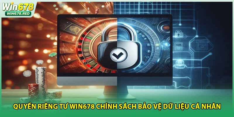 Quyền Riêng Tư Win678 Chính Sách Bảo Vệ Dữ Liệu Cá Nhân