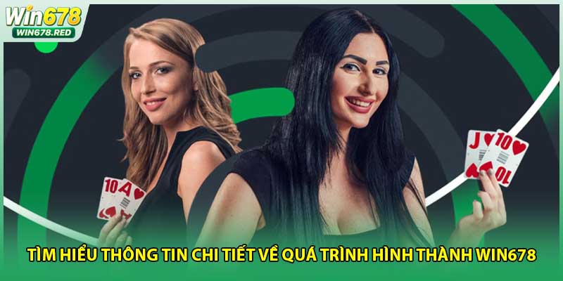Tìm hiểu thông tin chi tiết về quá trình hình thành win678
